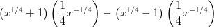 (x^(1\/4) + 1)(1/4 x^(- 1\/4)) - (x^(1\/4) - 1)( 1/4 x^(- 1\/4))