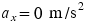 a Subscript x Baseline equals 0 �m divided by s squared