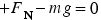 plus Upper F Subscript Upper N Baseline minus m g equals 0