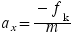 StartLayout 1st Row 1st Column a Subscript x Baseline equals StartFraction negative f Subscript k Baseline Over m EndFraction EndLayout