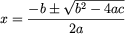 x=(-b+/-sqrt(b^2-4ac))/(2a)